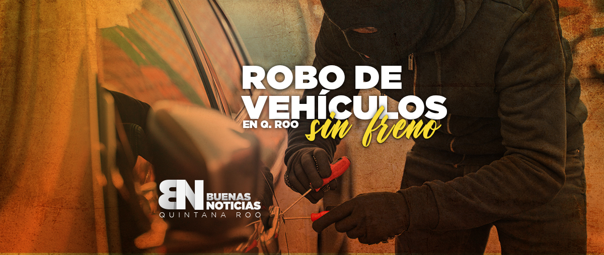 VIDEO: Robo de vehículos, sin freno en Quintana Roo