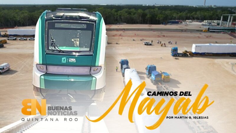 Caminos del Mayab: La algarabía del Tren Maya